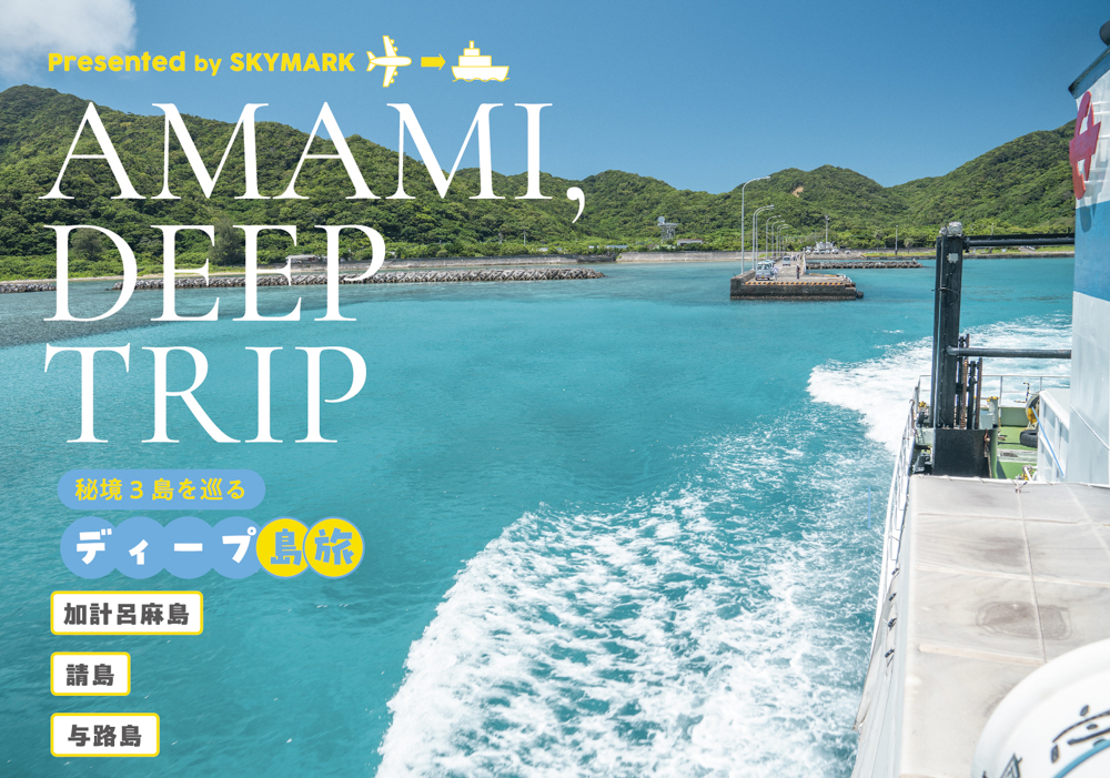 AMAMI, DEEP TRIP 秘境3島を巡るディープ島旅 加計呂麻島・請島・与路島